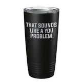 A You Problem Tumbler - 20oz - Tumbler