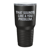 A You Problem Tumbler - 30oz - Tumbler