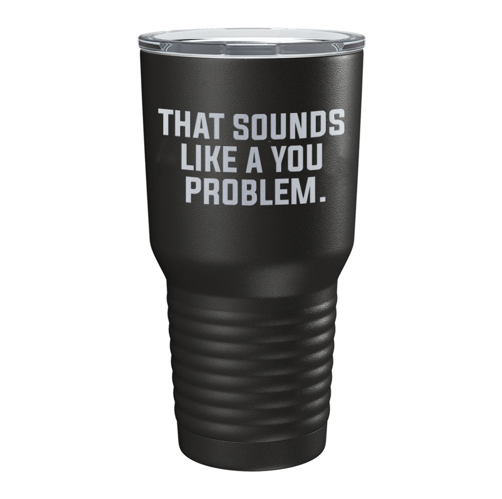 A You Problem Tumbler - 30oz - Tumbler