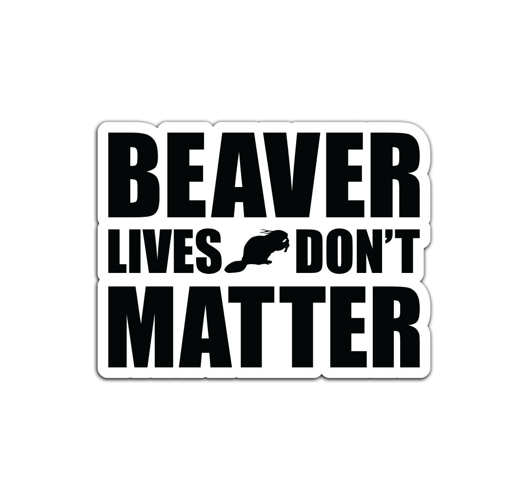 Beaver Lives Don't Matter Sticker - 4" - Sticker