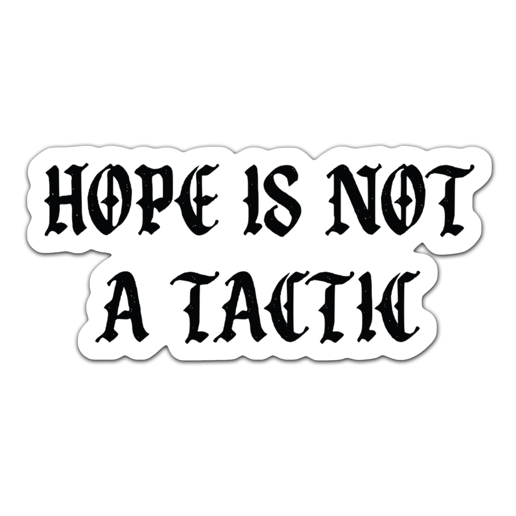 Hope Is Not A Tactic Gothic Sticker - 4" - Sticker