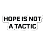 Hope Is Not A Tactic Sticker - 4" - Sticker