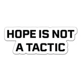 Hope Is Not A Tactic Sticker - 4" - Sticker