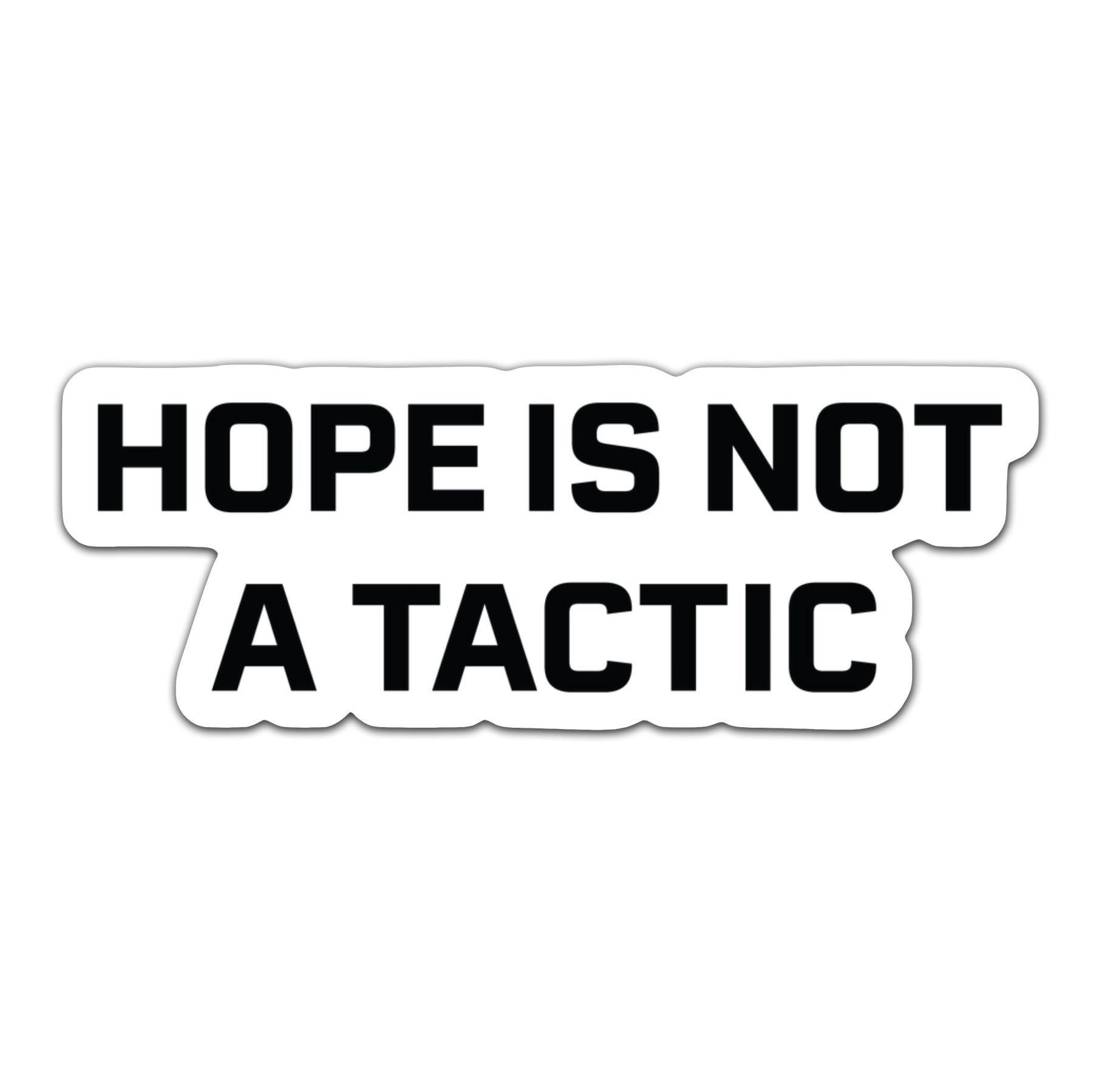 Hope Is Not A Tactic Sticker - 4" - Sticker