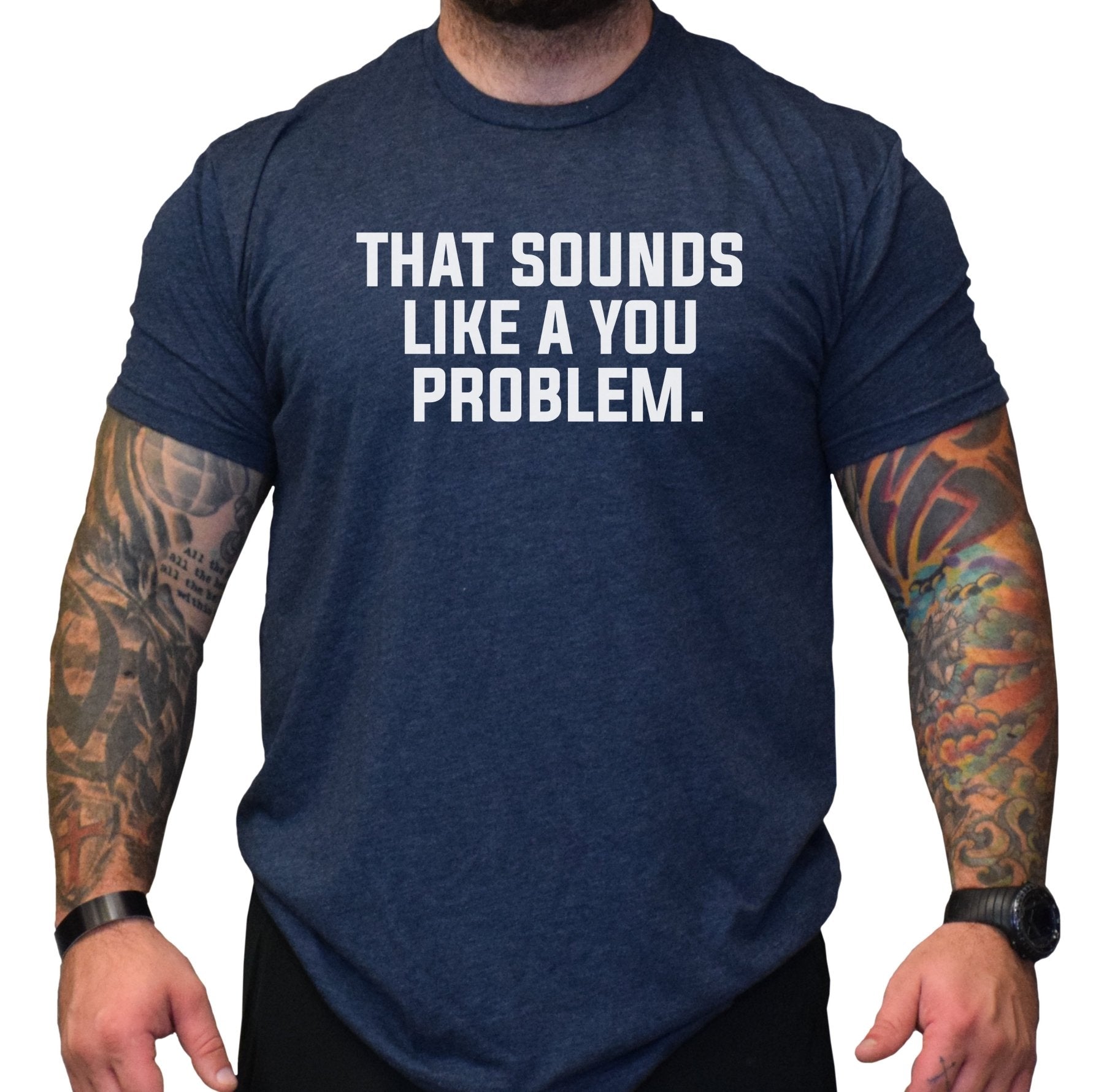 That Sounds Like A You Problem - Small - Shirt