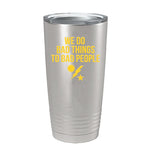 We Do Bad Things Tumbler - 20oz - Tumbler