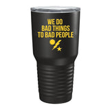 We Do Bad Things Tumbler - 30oz - Tumbler