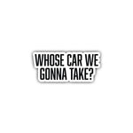 Whose Car Sticker - 4" - Sticker